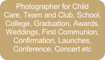 Photographer for Child Care, Team and Club, School, College, Graduation, Awards, Weddings, First Communion, Confirmation, Launches, Conference, Concert etc